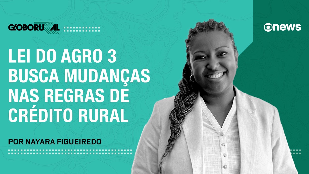 Lei do Agro 3 busca mudanças nas regras de crédito rural | Globo Rural