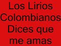 los lirios colombianos  dices que me amas 