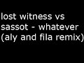 lost witness vs sassot - whatever (aly and fila remix) lost witness vs sassot - whatever (aly and fila remix)