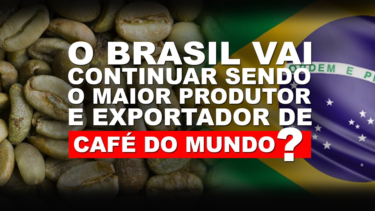 O BRASIL VAI CONTINUAR SENDO O MAIOR PRODUTOR E EXPORTADOR DE CAFÉ DO MUNDO?