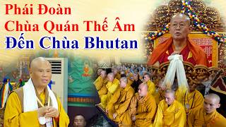 PHÁI ĐOÀN CHÙA QUÁN THẾ ÂM ĐẾN CHÙA BHUTAN
