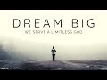 DREAM BIG | We Serve A Limitless God - Christian Motivation for Effective Faith DREAM BIG | We Serve A Limitless God - Christian Motivation for Effective Faith
