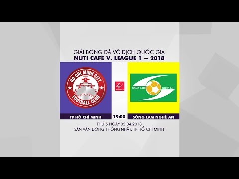 Trực Tiếp | CLB TP. Hồ Chí Minh vs Sông Lam Nghệ An | Đấu bù Vòng 1 V.League 2018