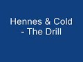 Hennes & Cold - The Drill Hennes & Cold - The Drill
