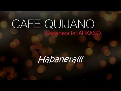 Habanera ft. Arkano Café Quijano