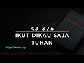 KJ 376 Ikut Dikau Saja Tuhan