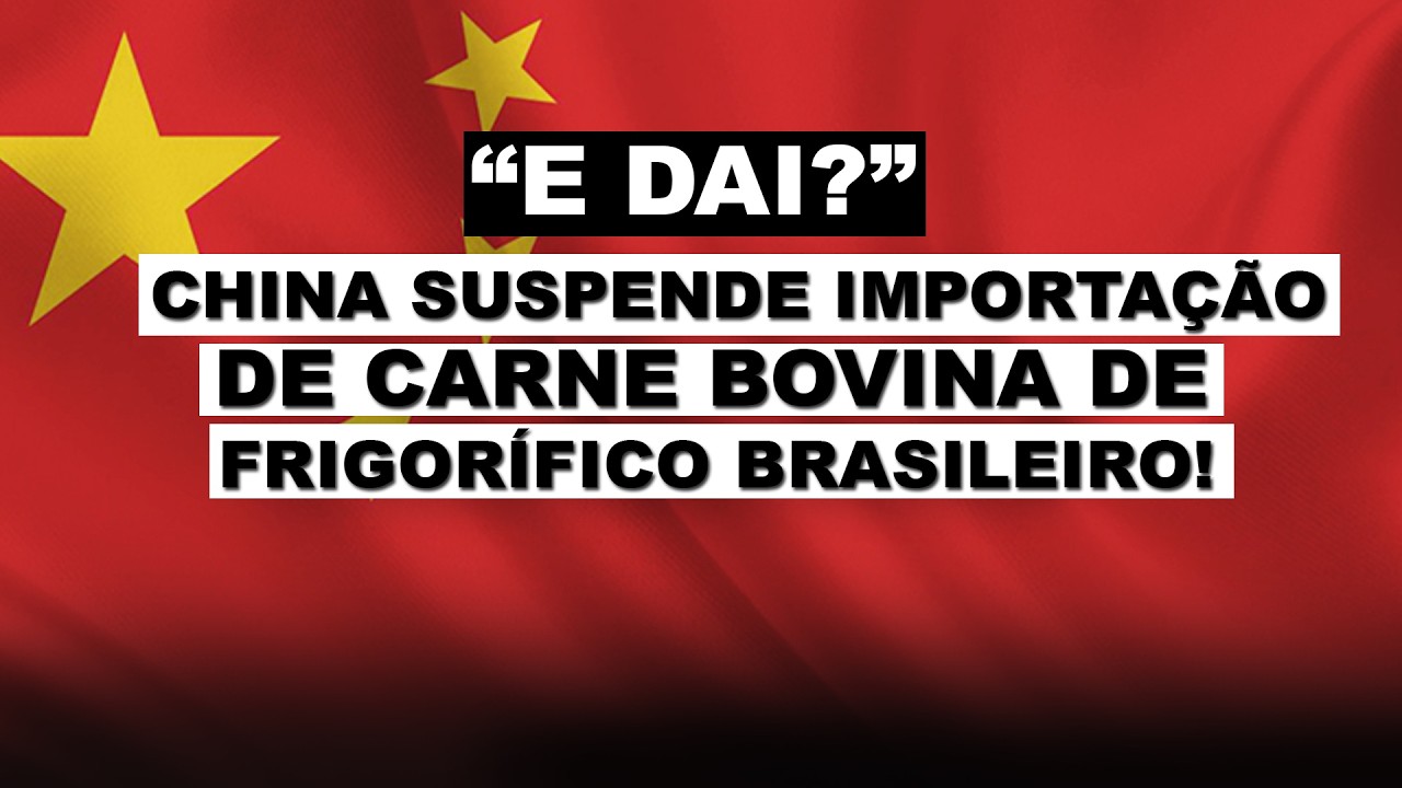 CHINA SUSPENDE IMPORTAÇÃO DE CARNE BOVINA DE FRIGORÍFICO BRASILEIRO! E DAI?