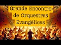 Grande Encontro de Orquestras Evangélicas.