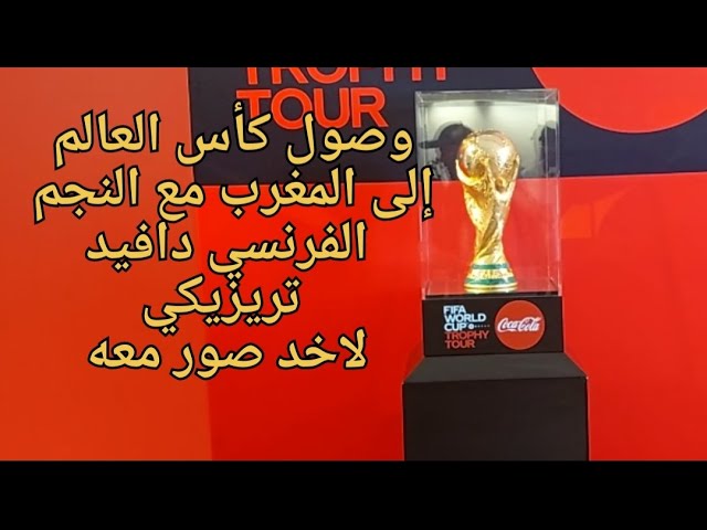 وصول كأس العالم إلى المغرب النجم الفرنسي دافيد تريزيكي لاخد صور معه