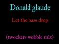 Donald Glaude - let the bass drop (twockers wobble mix)