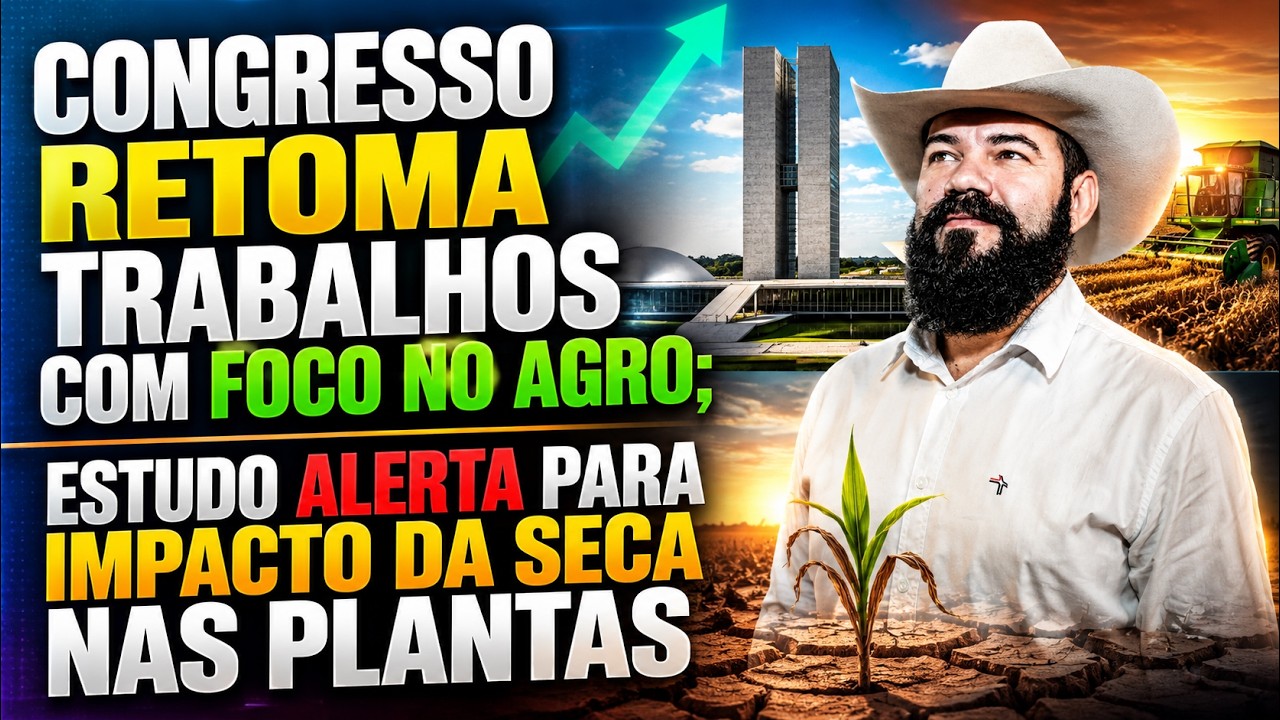 Congresso Retoma Trabalhos com Foco no Agro; Estudo Alerta para Impacto da Seca nas Plantas.