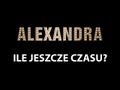 Alexandra-Ile jeszcze czasu? ...Dla......