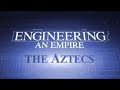 Engineering an Empire - Aztecs 1of5