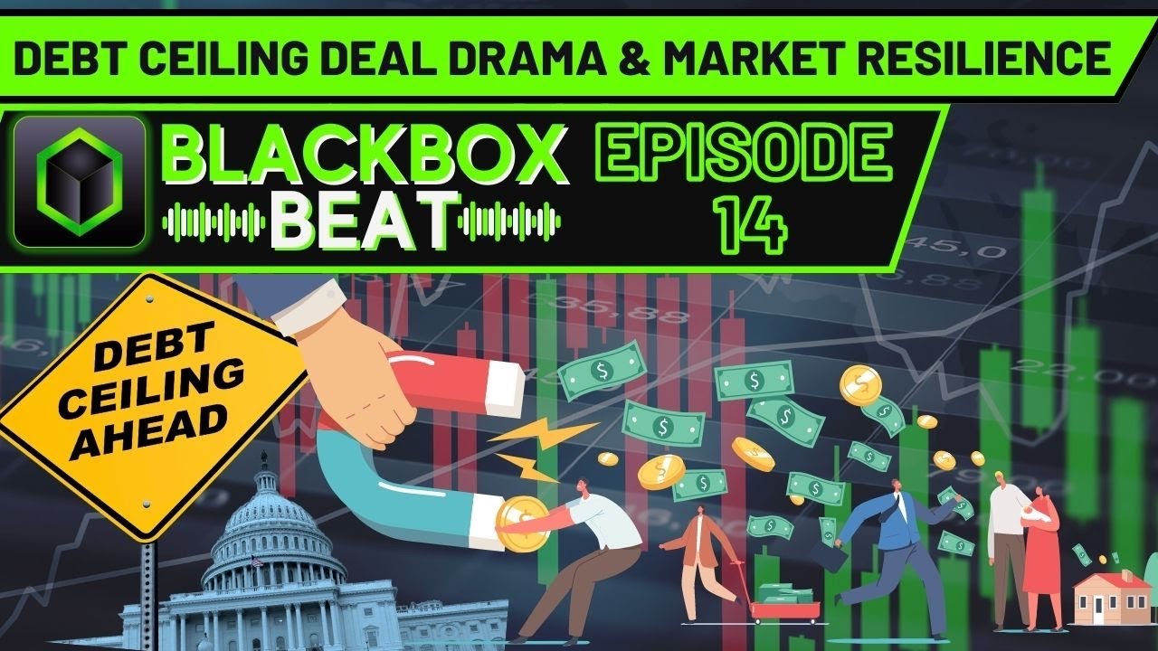 DEBT CEILING DEAL DRAMA AND MARKET RESILIENCE BlackBoxBeat Ep. 14
