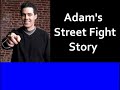 Adam talks about a fight from his youth.