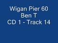 CD 1 - Track 14 - Wigan Pier 60 Ben T CD 1 - Track 14 - Wigan Pier 60 Ben T