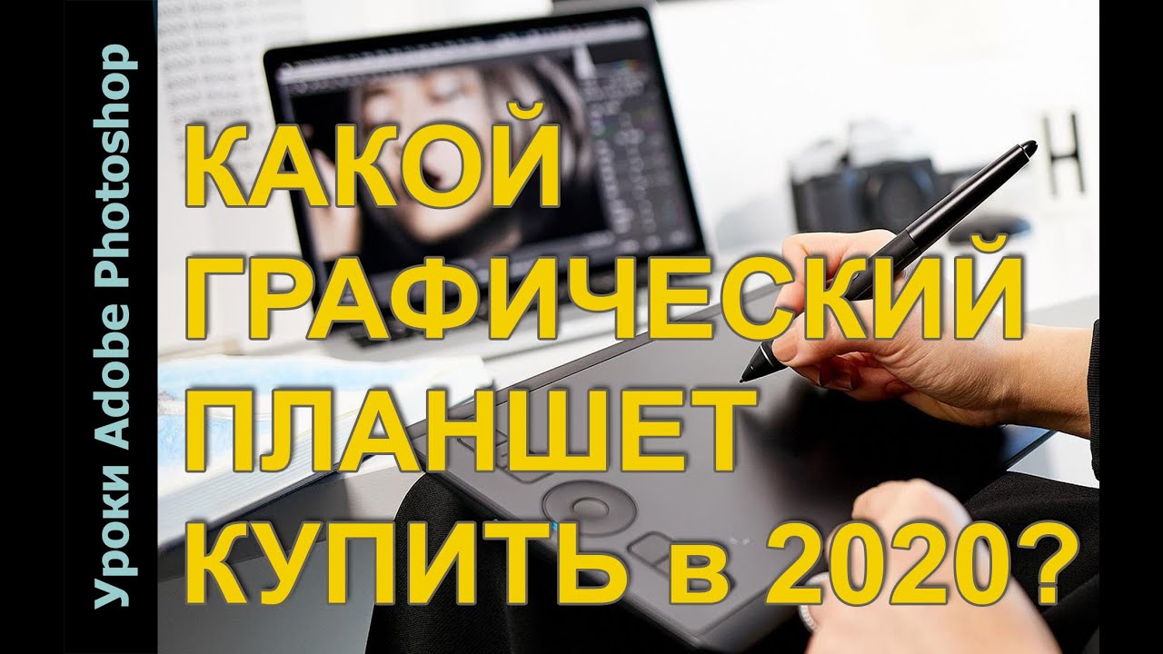 КАКОЙ ГРАФИЧЕСКИЙ ПЛАНШЕТ КУПИТЬ ДЛЯ ОБРАБОТКИ ФОТОГРАФИЙ в 2020?