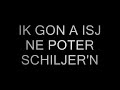 ik gon a isj ne poter schiljer'n  - wooromdadde
