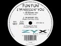 Fun Fun - Im Needin You