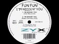 Fun Fun - Im Needin You