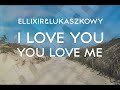 ELLIXIR & LUKASZKOWY - I Love You You Love Me