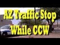 AZ Traffic Stop, Carrying a Gun CCW (Concealed)