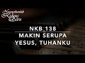NKB 138 Makin Serupa Yesus, Tuhanku