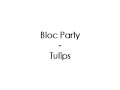 Bloc Party - Tulips