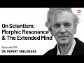  Rupert Sheldrake — On Scientism, Morphic Resonance and the Extended Mind | Episode 204 