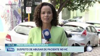 Preso dentista de Botucatu: suspeito de abusar de paciente no HC
