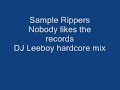 Sample rippers - nobody likes the records ( DJ leeboy hardcore remix )