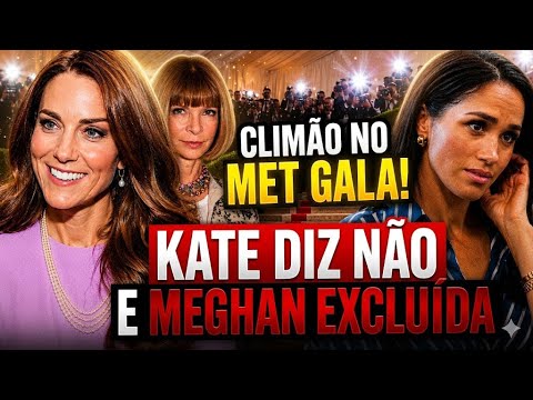 Kate humilha com NÃO ao Met Gala e Meghan termina CORTADA