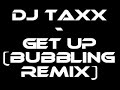 Dj TaXx - get up (bubbling remix)