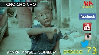 CHO CHO CHO (Mark Angel Comedy) (Episode 73)