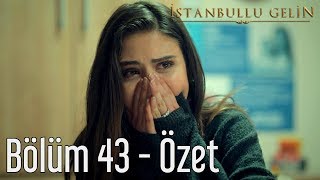 İstanbullu Gelin 43. Bölüm - Özet