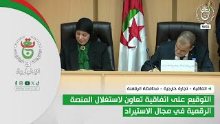 تجارة خارجية - محافظة الرقمنة | التوقيع على اتفاقية تعاون لاستغلال المنصة الرقمية في مجال الاستيراد