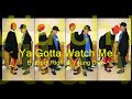 Ya Gotta Watch Me