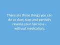 How to slow, reverse or stop hair loss - without drugs!