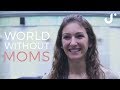 A World Without Moms: Happy Mother's Day