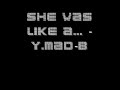 She was like a.. - Yung Mad B