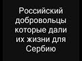 немам много речи...одгледајте и видећете !It was not intention to leave out other people who support Serbia...so please no harsh feelings ! IamArtem, maryljka, RusDaughter and all others !!!!===================================Сколько нас было?Первые русские добровольцы в сербских вооруженных силах появились в 1991 году, с самого начала боевых действий в Хорватии. Это были русские люди, волей случая оказывавшиеся в районе боевых действий (рабочие, торговцы-