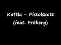 Kattla - Pistolskott (feat. Fröberg) Kattla - Pistolskott (feat. Fröberg)