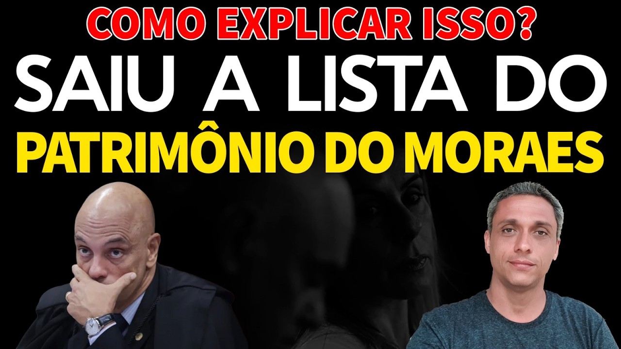 Saiu a lista do PATRIMÔNIO do MORAES - Como explicar uma coisa dessa????