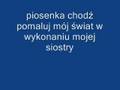 Pomaluj moj świat-wykonanie mojej siostry