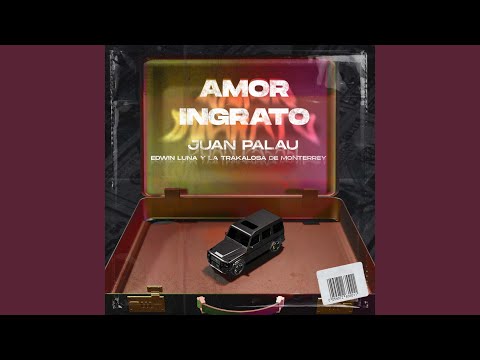 JUAN PALAU, EDWIN LUNA Y LA TRAKALOSA DE MONTERREY, “AMOR INGRATO”