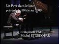 fran�ois ross� retrouve � travers sa complicit� avec michel etxekopar une libert� sans limite ou son univers savant trouve un souffle po�tique naturel loin de toutes r�f�rences. ces deux personnages ont en commun le gout de l'improvisation et le sens de l'humour.on oscille entre fou rire et �motion profonde(mondomix)un pav� dans le jazz toulouse le 10 02 2008
