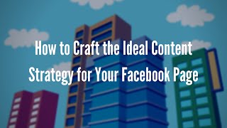 Craft the Ideal Content Strategy for Your Facebook Page