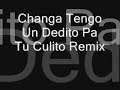Changa Tengo Un Dedito Pa Tu Culito Remix
