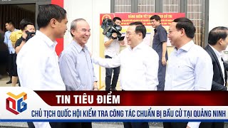 Chủ tịch Quốc hội Vương Đình Huệ kiểm tra công tác chuẩn bị bầu cử tại Quảng Ninh