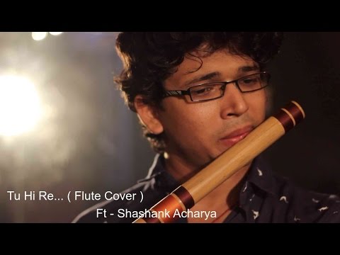 Tu Hi Re ( Flute Cover ) <b>Sajan Patel</b> - Ft Shashank Acharya - 0